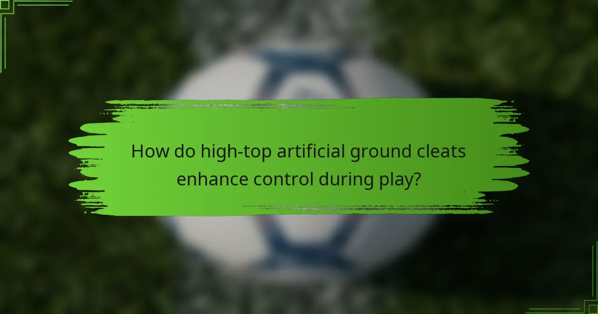 How do high-top artificial ground cleats enhance control during play?