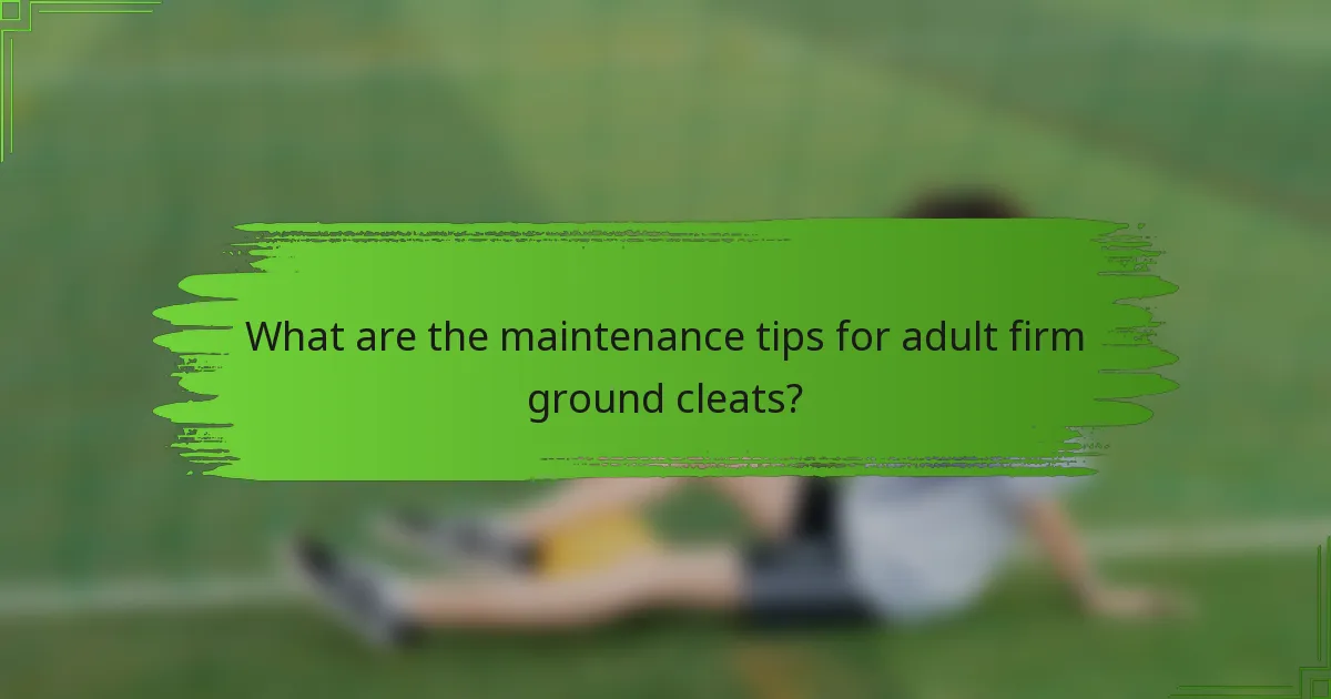 What are the maintenance tips for adult firm ground cleats?
