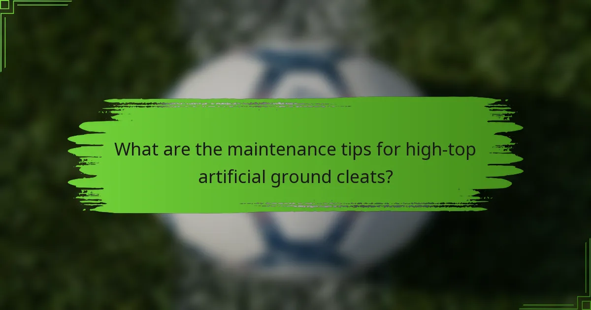 What are the maintenance tips for high-top artificial ground cleats?