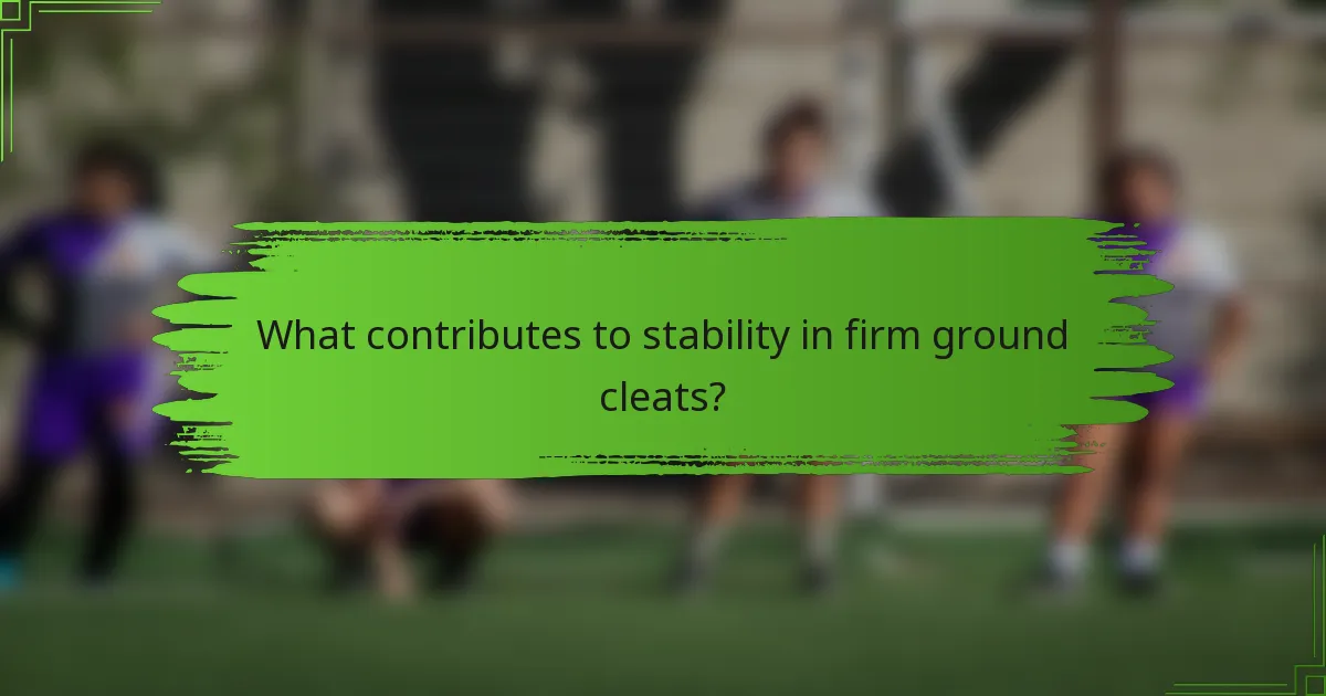 What contributes to stability in firm ground cleats?