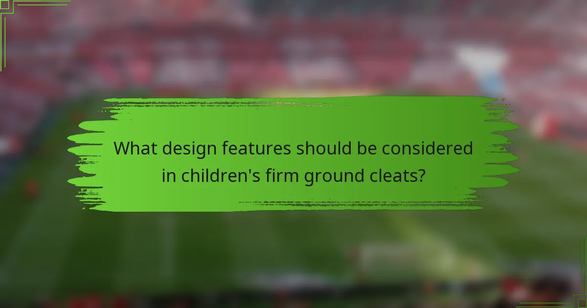 What design features should be considered in children's firm ground cleats?