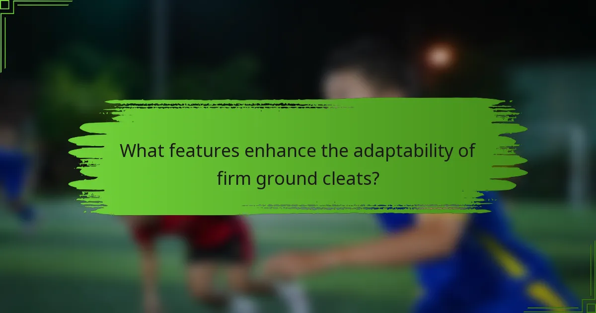 What features enhance the adaptability of firm ground cleats?