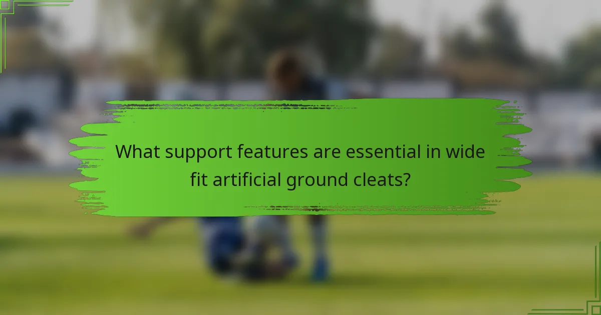 What support features are essential in wide fit artificial ground cleats?