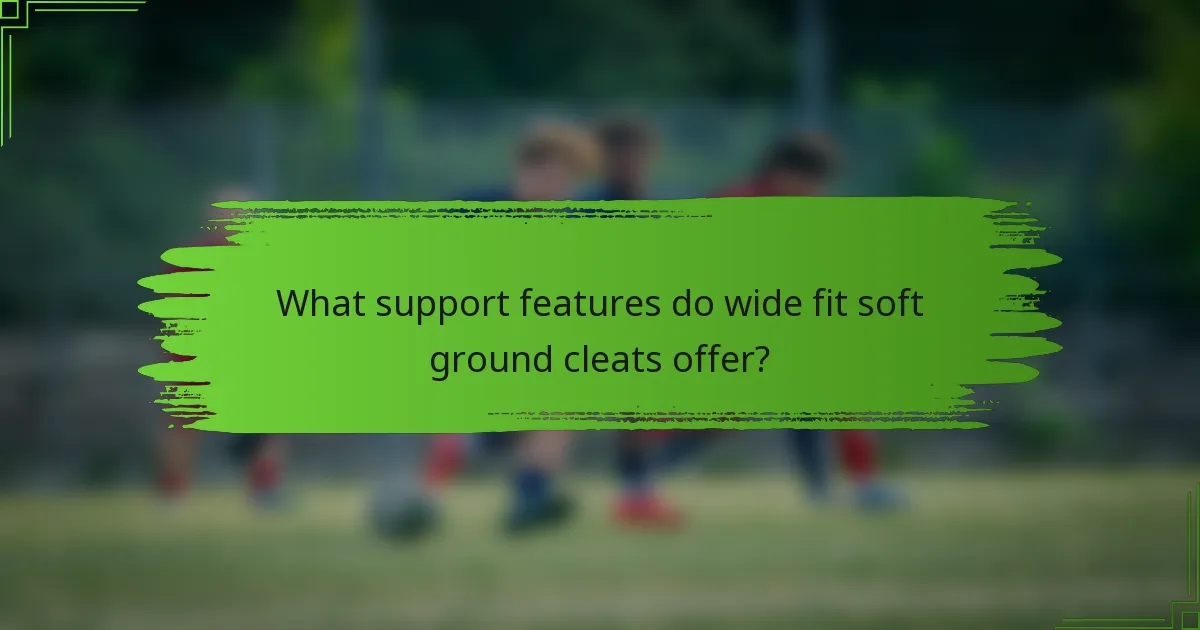 What support features do wide fit soft ground cleats offer?