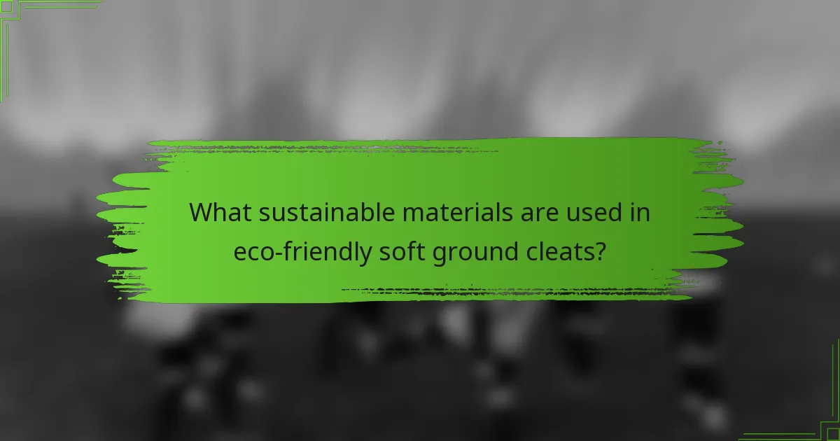 What sustainable materials are used in eco-friendly soft ground cleats?
