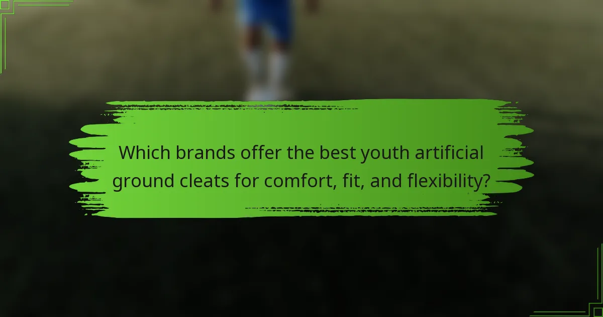 Which brands offer the best youth artificial ground cleats for comfort, fit, and flexibility?