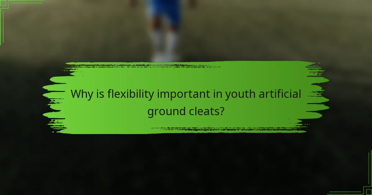 Why is flexibility important in youth artificial ground cleats?